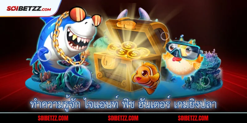 ทำความรู้จัก ไจแอนท์ ฟิช ฮันเตอร์ เกมยิงปลา